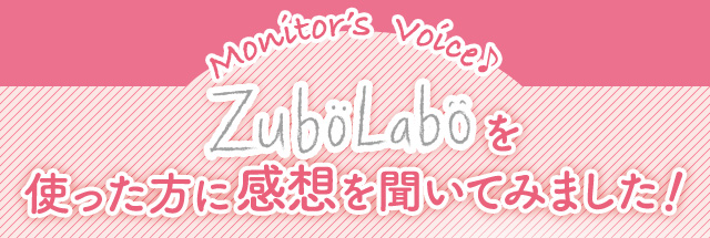 Monitor's Voice　ZuboLaboを使った方に感想を聞いてみました！