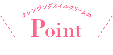 クレンジングオイルクリームのPoint