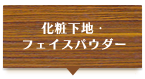 化粧下地・フェイスパウダー