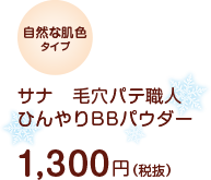 自然な肌色タイプ　サナ　毛穴パテ職人
ひんやりBBパウダー　1,300円（税抜）