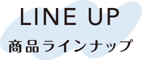 LINE UP 商品ラインナップ