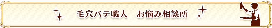 毛穴パテ職人 お悩み相談室