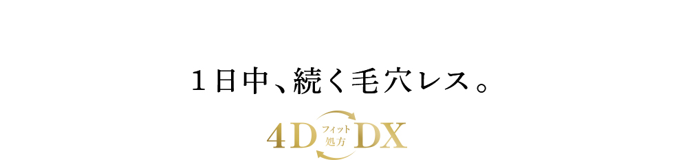 1日続く毛穴レス × 美肌感覚を刺激する 4Dフィット処方DX