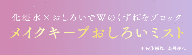 化粧水×おしろいでWのくずれをブロック メイクキープおしろいミスト ＊皮脂崩れ、乾燥崩れ