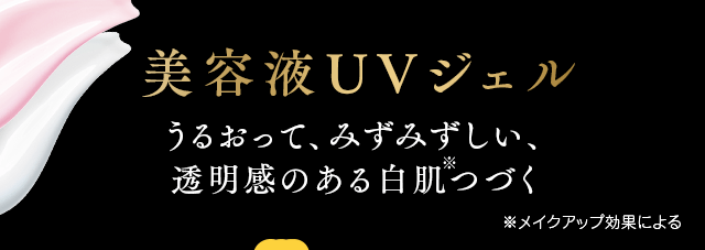 美容液UVジェル うるおって、みずみずしい、透明感のある白肌つづく