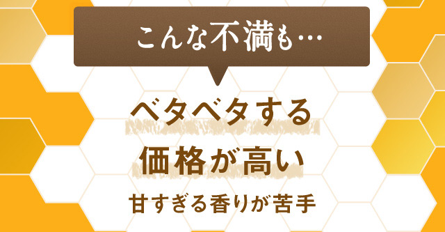 こんな不満も…ベタベタする価格が高い甘すぎる香りが苦手