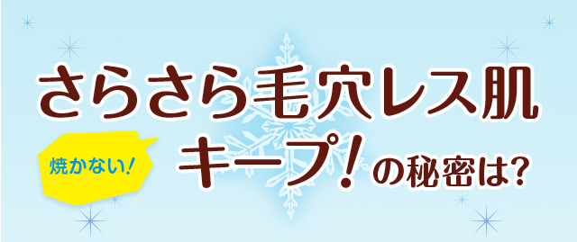 焼かない！さらさら毛穴レス肌キープ！の秘密は