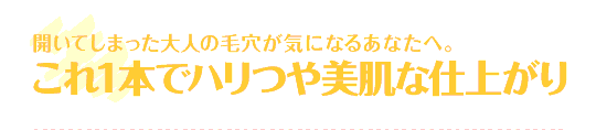 開いてしまった大人の毛穴が気になるあなたへ。これ1本でハリつや美肌な仕上がり