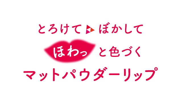 とろけて ぼかして ほわっと色づく マットパウダーリップ