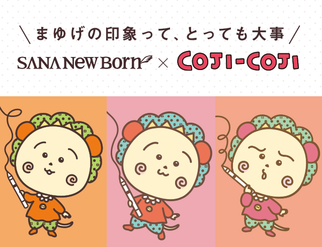 まゆげの印象って、とっても大事 SANA NEWBORN ✕ COJI-COJI