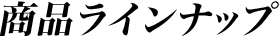 商品ラインナップ
