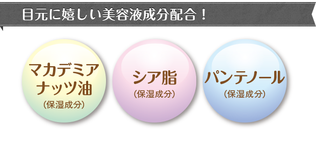 目元に嬉しい美容液成分配合！【マカデミアナッツ油（保温成分）】【シア脂（保温成分）】【パンテノール（保温成分）】