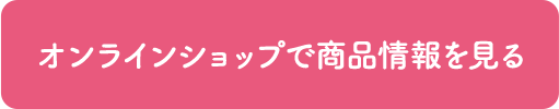 オンラインショップで 商品情報を見る