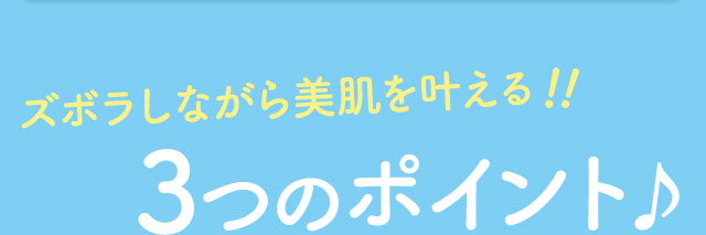 ズボラしながら美肌を叶える！！3つのポイント♪