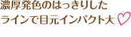 濃厚発色のはっきりしたラインで目元インパクト大