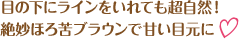 目の下にラインをいれても超自然！絶妙ほろ苦ブラウンで甘い目元に