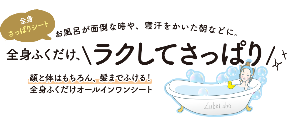 全身 さっぱりシート お風呂が面倒な時や、寝汗をかいた朝などに。全身ふくだけ、ラクしてさっぱり 顔と体はもちろん、髪までふける！ 全身ふくだけオールインワンシート